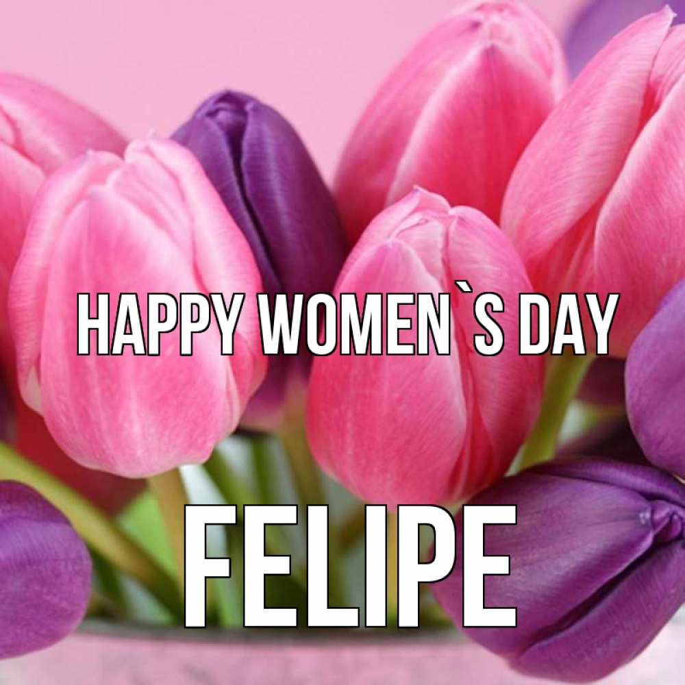 Greetings card с именем, Felipe happy women`s day маме 1 Greetings with text for free download 